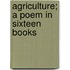 Agriculture; A Poem in Sixteen Books
