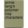 Annie Lang's Polymer Clay Characters by Stacey Morgan