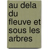Au Dela Du Fleuve Et Sous Les Arbres by Ernest Hemingway