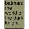Batman: The World of the Dark Knight by Daniel Wallace
