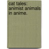 Cat Tales: Animist Animals In Anime. door Richard Hagen