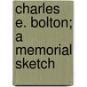 Charles E. Bolton; A Memorial Sketch by Sarah Knowles Bolton