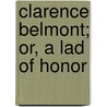 Clarence Belmont; Or, A Lad Of Honor by Walter Thomas Leahy