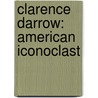 Clarence Darrow: American Iconoclast door Ruby Kersten