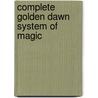 Complete Golden Dawn System of Magic door Ph.D. Hyatt Christopher S