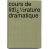 Cours De Littï¿½Rature Dramatique by Julien-Louis Geoffroy