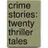 Crime Stories: Twenty Thriller Tales