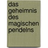 Das Geheimnis Des Magischen Pendelns by Matthias Mala
