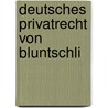 Deutsches Privatrecht Von Bluntschli by Johann Caspar Bluntschli