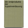Die Endprodukte Der Trypsinverdauung door Friedrich Kutscher