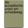Die Europäische Union am Scheideweg by Günter Danner