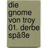 Die Gnome von Troy 01. Derbe Späße by Christopher Arleston