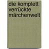 Die Komplett Verrückte Märchenwelt by Ines Benkenstein