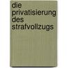 Die Privatisierung des Strafvollzugs by Roland Kalkofen
