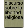 Discurso Sobre La Libertad Religiosa by Emilio Castelar y. Ripoll