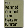 Du kannst nur mit dem Herzen führen by Erik Müller-Schoppen