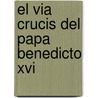 El Via Crucis Del Papa Benedicto Xvi by Papa Benedicto Xvi
