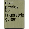 Elvis Presley for Fingerstyle Guitar door Hal Leonard Publishing Corporation