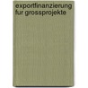 Exportfinanzierung Fur Grossprojekte by Werner Schwanfelder