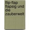 Flip-Flap Flapsig und die Zauberwelt by Barbara Koch