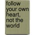 Follow Your Own Heart, Not the World