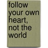 Follow Your Own Heart, Not the World by Jessie DeRose