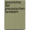 Geschichte Der Preussischen Landwehr door R. Braener