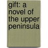 Gift: A Novel Of The Upper Peninsula by Joseph Damrell
