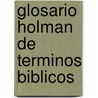 Glosario Holman De Terminos Biblicos by Philip W. Comfort