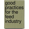 Good Practices for the Feed Industry by Food and Agriculture Organization of the