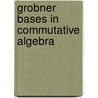 Grobner Bases in Commutative Algebra by Viviana Ene