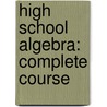 High School Algebra: Complete Course by Nels Johann Lennes