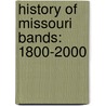 History Of Missouri Bands: 1800-2000 door C. Herbert Duncan