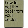 How to Get the Best from Your Doctor by Tom Smith