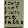 How to Pray & How to Study the Bible by Ruben A. Torrey