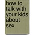How to Talk with Your Kids about Sex