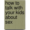 How to Talk with Your Kids about Sex by Thomas Nelson Publishers