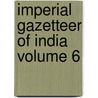 Imperial Gazetteer of India Volume 6 door Sir William Wilson Hunter