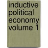 Inductive Political Economy Volume 1 by William Lucas Sargant
