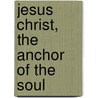 Jesus Christ, the Anchor of the Soul by Payson Edward 1783-1827