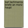 Karl Lachmanns Briefe An Moriz Haupt door Johannes Vahlen