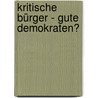 Kritische Bürger - gute Demokraten? by Anna Klein