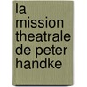 La Mission Theatrale De Peter Handke door Heinke Wagner