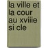 La Ville Et La Cour Au Xviiie Si Cle