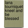 Lana Tourniquet Kneel and Be Blessed door Michael Enoches