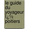 Le Guide Du Voyageur Ï¿½ Poitiers door Charles Cherg�