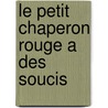 Le Petit Chaperon Rouge A Des Soucis by Geraldine Alibeu