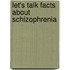 Let's Talk Facts about Schizophrenia