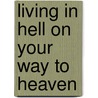 Living in Hell on Your Way to Heaven door Minister W. Pippens
