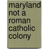 Maryland Not A Roman Catholic Colony door E.D.N.